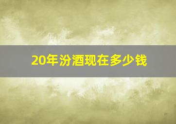 20年汾酒现在多少钱