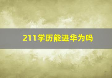 211学历能进华为吗