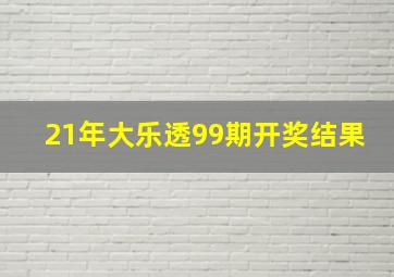 21年大乐透99期开奖结果