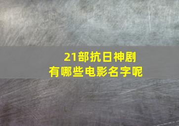 21部抗日神剧有哪些电影名字呢