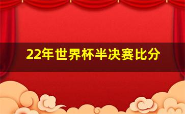 22年世界杯半决赛比分