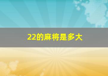 22的麻将是多大