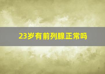 23岁有前列腺正常吗