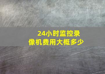 24小时监控录像机费用大概多少