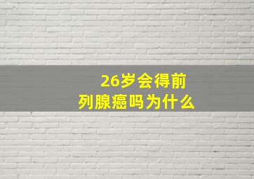 26岁会得前列腺癌吗为什么