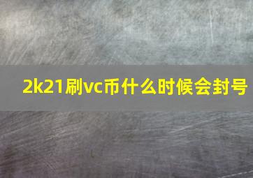 2k21刷vc币什么时候会封号