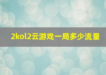 2kol2云游戏一局多少流量