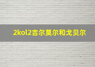 2kol2吉尔莫尔和戈贝尔