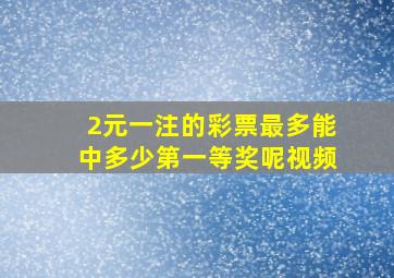 2元一注的彩票最多能中多少第一等奖呢视频