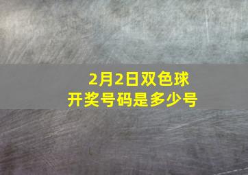 2月2日双色球开奖号码是多少号