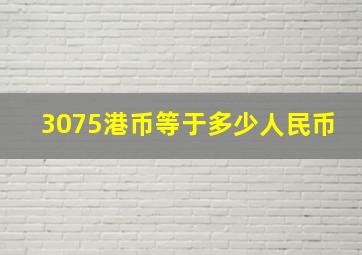 3075港币等于多少人民币