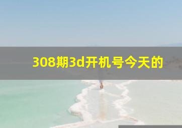 308期3d开机号今天的