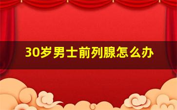 30岁男士前列腺怎么办