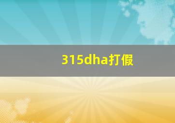 315dha打假