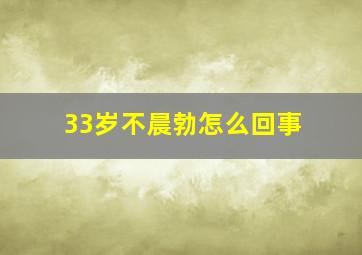 33岁不晨勃怎么回事