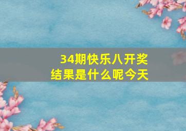 34期快乐八开奖结果是什么呢今天