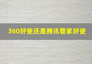 360好使还是腾讯管家好使