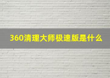 360清理大师极速版是什么