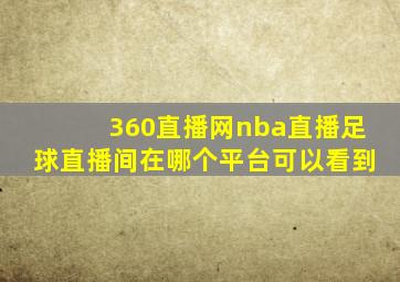 360直播网nba直播足球直播间在哪个平台可以看到