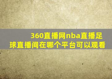 360直播网nba直播足球直播间在哪个平台可以观看