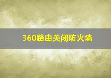 360路由关闭防火墙