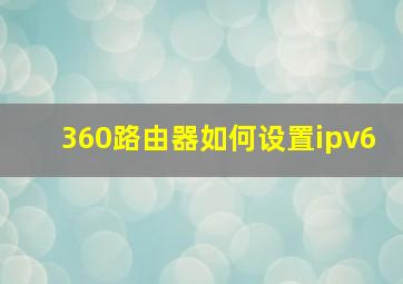 360路由器如何设置ipv6