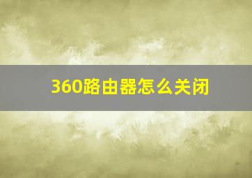 360路由器怎么关闭