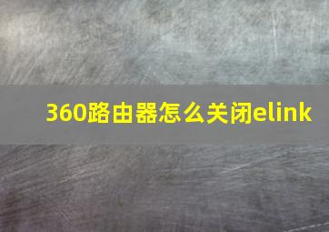 360路由器怎么关闭elink