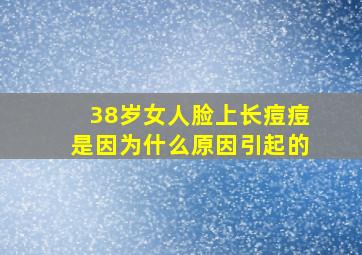 38岁女人脸上长痘痘是因为什么原因引起的