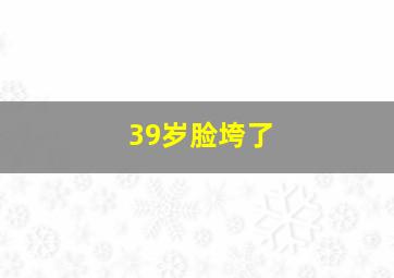 39岁脸垮了