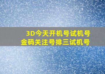 3D今天开机号试机号金码关注号排三试机号