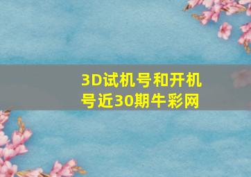 3D试机号和开机号近30期牛彩网