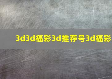 3d3d福彩3d推荐号3d福彩