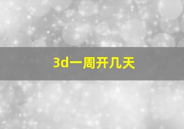 3d一周开几天