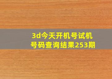 3d今天开机号试机号码查询结果253期