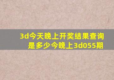 3d今天晚上开奖结果查询是多少今晚上3d055期