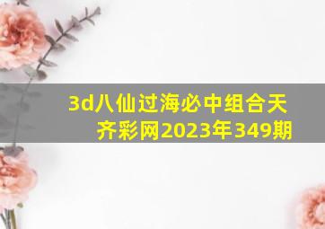 3d八仙过海必中组合天齐彩网2023年349期