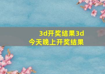 3d开奖结果3d今天晚上开奖结果