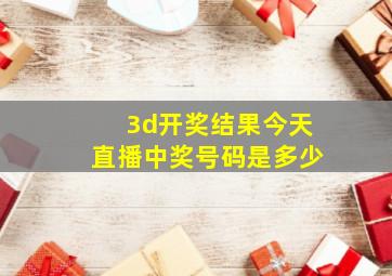 3d开奖结果今天直播中奖号码是多少