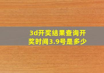 3d开奖结果查询开奖时间3.9号是多少