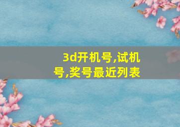 3d开机号,试机号,奖号最近列表