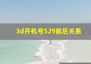 3d开机号529前后关系