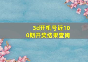 3d开机号近100期开奖结果查询