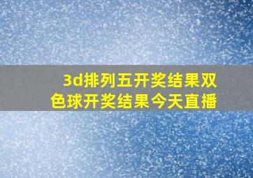 3d排列五开奖结果双色球开奖结果今天直播