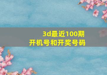 3d最近100期开机号和开奖号码