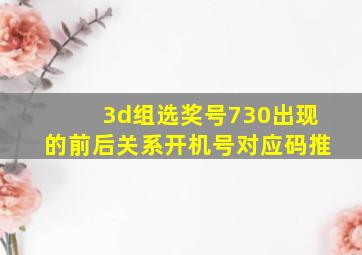 3d组选奖号730出现的前后关系开机号对应码推