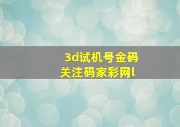 3d试机号金码关注码家彩网l