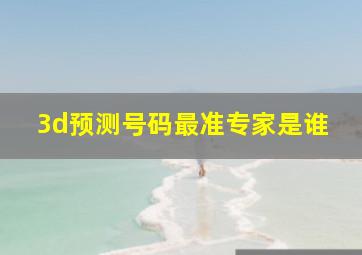 3d预测号码最准专家是谁