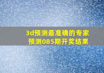 3d预测最准确的专家预测085期开奖结果