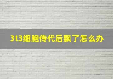 3t3细胞传代后飘了怎么办